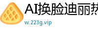 AI换脸迪丽热巴万众期待：淫荡盛宴火热降临！国产盗摄